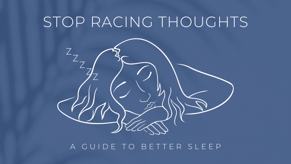 Blue Background with line drawing of woman sleeping in white ink. With the words Stop racing thoughts above the drawing and A guide to better sleep below the drawing.