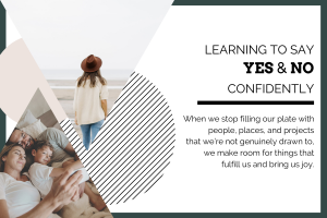 blog header. White background with dark green border. On the left side there are two triangle images. One of a woman facing away looking out at the ocean, wearing a cream sweater and brown hat. The other image of a mom and dad laying in bed cuddling their young child. The test in black: "Learning to say yes and no confidently. When we stop filling our plate with people, places, and projects that we're not genuinely drawn to, we make room for the things that fulfill us and bring us joy."
