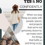 blog header. White background with dark green border. On the left side there are two triangle images. One of a woman facing away looking out at the ocean, wearing a cream sweater and brown hat. The other image of a mom and dad laying in bed cuddling their young child. The test in black: "Learning to say yes and no confidently. When we stop filling our plate with people, places, and projects that we're not genuinely drawn to, we make room for the things that fulfill us and bring us joy."