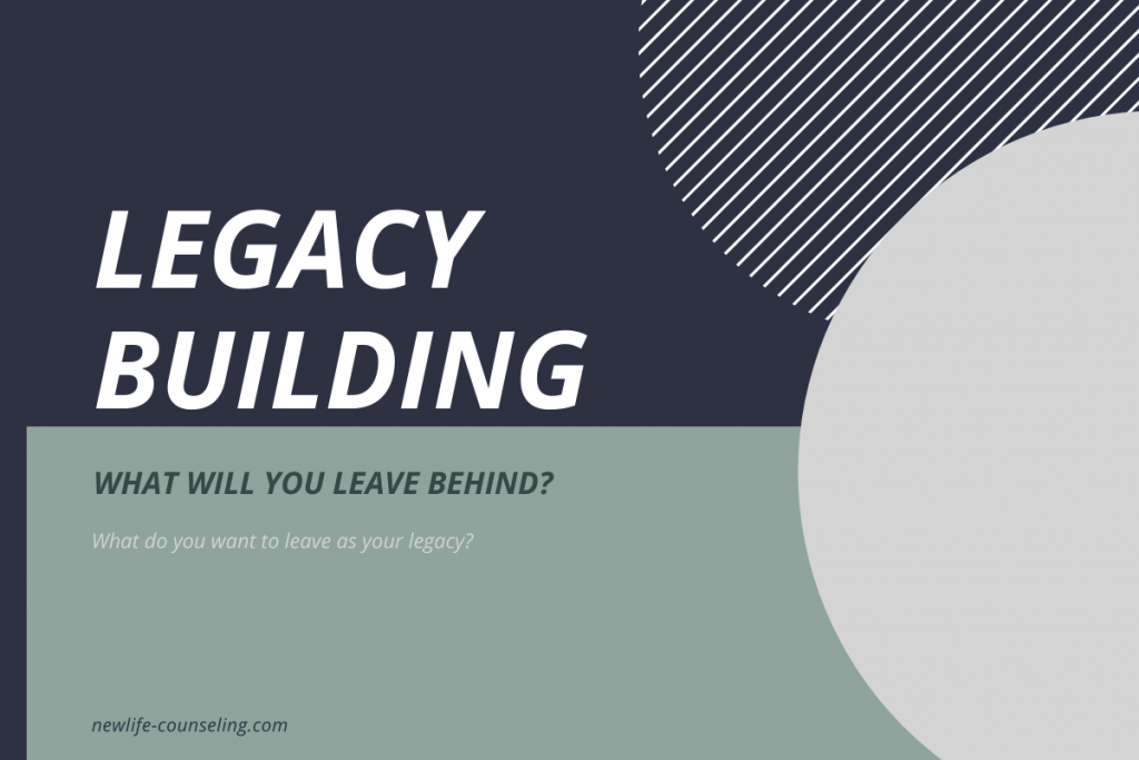 Navy and green background with gray and white circles on the right side. Legacy Building is in large text. Below there is text that reads "What will you leave behind? What do you want to leave as your legacy?" 