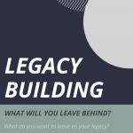 Navy and green background with gray and white circles. "Legacy Building" in large text. Text below that reads "What will you leave behind? What do you want to leave as your legacy?"