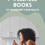 7 Wellness Books to Transform Your Health