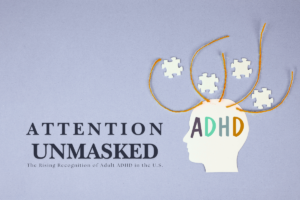 Illustration of someone's profile, with the text "ADHD" on the face and puzzle pieces coming out to resemble ADHD, and the words "Attention Unmasked: The rising recognition of Adult ADHD in the US" on the left side.