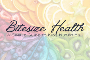Rainbow of fruits in the background with the title Bitesize Health: A Simple Guide to Kids Nutrition